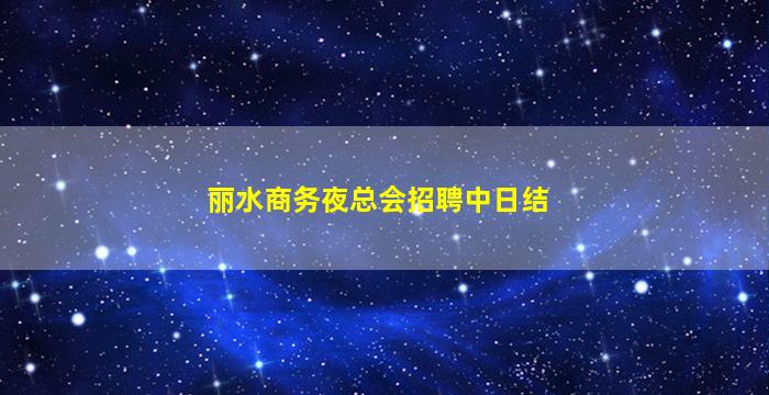 丽水商务夜总会招聘中日结